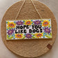 Hope You Like Dogs - Wall Hanging