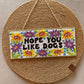 Hope You Like Dogs - Wall Hanging